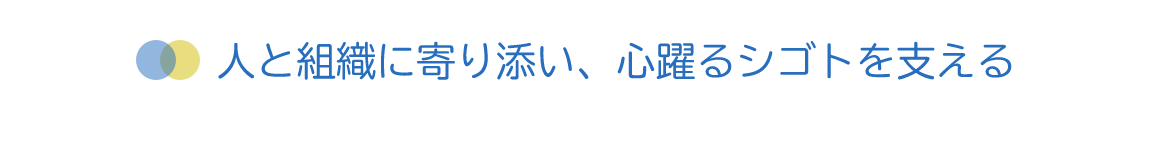 人と組織に寄り添い、心躍るシゴトを支える
